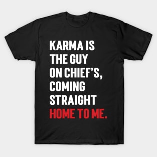 Karma Is The Guy On Chief's, Coming Straight Home To Me. T-Shirt